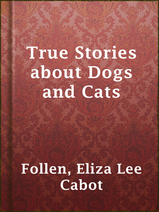 Title details for True Stories about Dogs and Cats by Eliza Lee Cabot Follen - Wait list